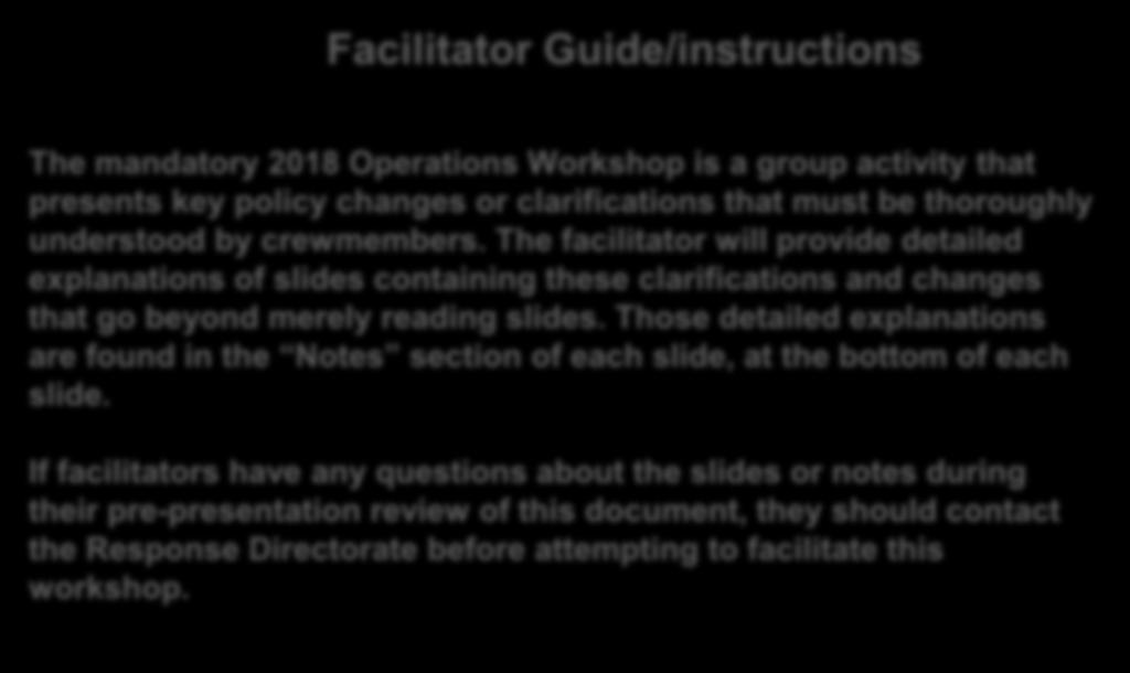 Facilitator Guide/instructions The mandatory 2018 Operations Workshop is a group activity that presents key policy changes or clarifications that must be thoroughly understood by crewmembers.