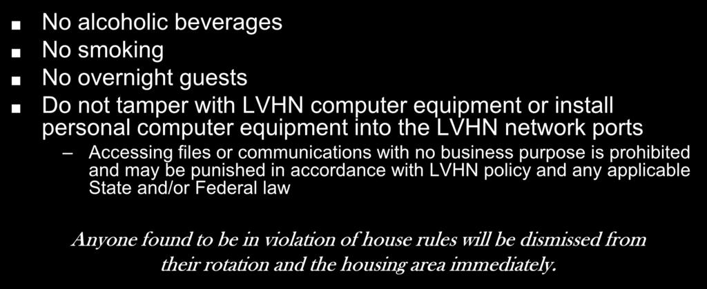Housing Rules No alcoholic beverages No smoking No overnight guests Do not tamper with LVHN computer equipment or