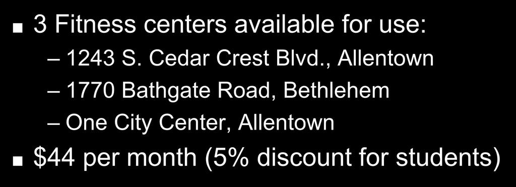 Fitness Centers 3 Fitness centers available for use: 1243 S. Cedar Crest Blvd.