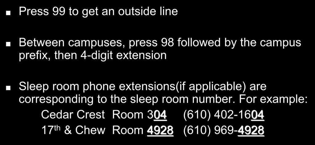 Telephone Instructions Press 99 to get an outside line Between campuses, press 98 followed by the campus prefix, then 4-digit extension Sleep room phone