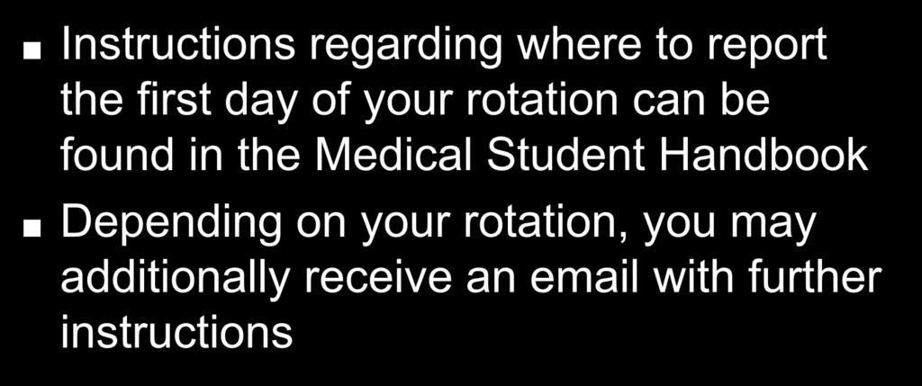 Where to Report Instructions regarding where to report the first day of your rotation can be found in the