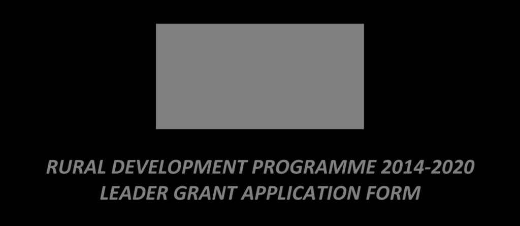 1 RURAL DEVELOPMENT PROGRAMME 2014-2020 LEADER GRANT APPLICATION FORM Guidance tes are provided for each question to assist your organisation to complete the application form.