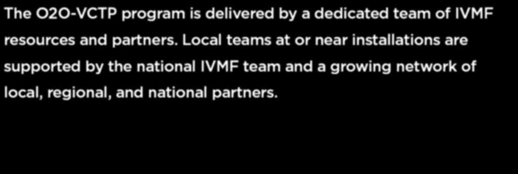 Local teams at or near installations are supported by the national IVMF team and