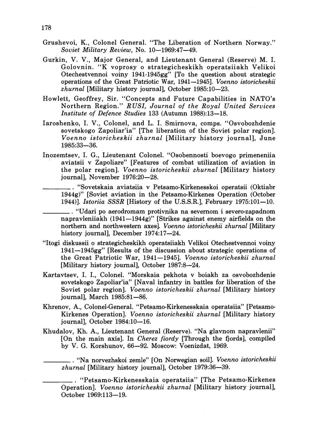 178 Grushevoi, K., Colonel General. "The Liberation of Northern Norway." Soviet Military Review, No. 10-1969:47-49. Gurkin, V. V., Major General, and Lieutenant General (Reserve) M. I. Golovnin.