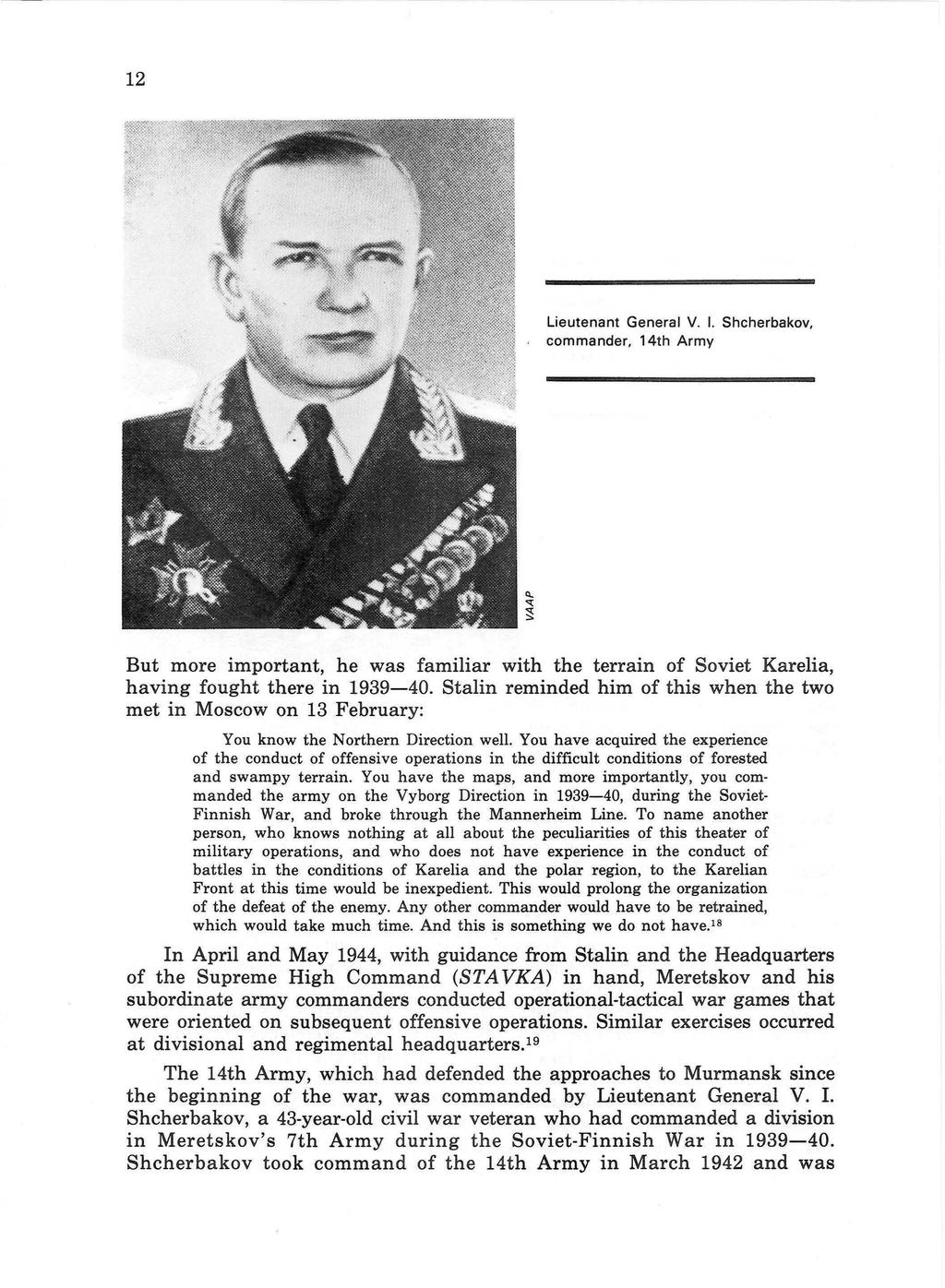 12 Lieutenant General V. I. Shcherbakov, commander, 14th Army But more important, he was familiar with the terrain of Soviet Karelia, having fought there in 1939-40.
