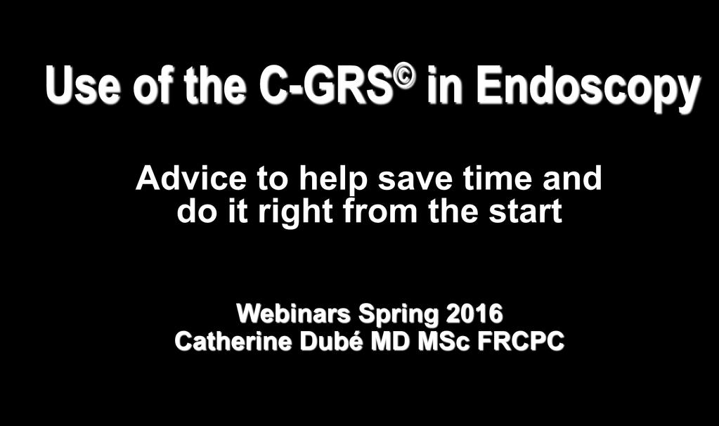 Use of the C-GRS in Endoscopy Advice to help save time and do it