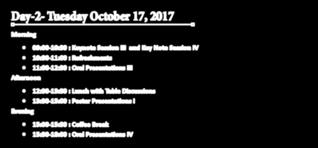 Oral Presentations II Day-2- Tuesday October 17, 2017 Morning 09:00-10:30 : Keynote Session III and Key Note Session IV 10:30-11:00 : Refreshments 11:00-12:30 : Oral