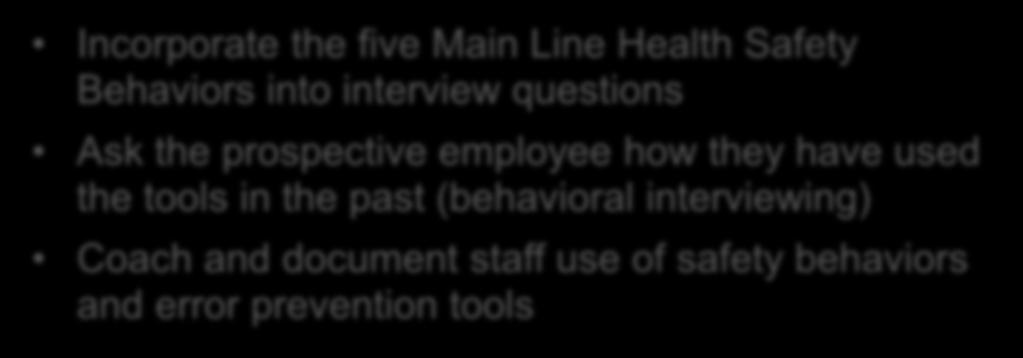 12 Structures and Processes Embed safety behaviors in hiring and performance reviews Incorporate the five Main Line Health Safety Behaviors into interview questions Ask the prospective employee how