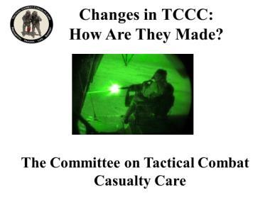 TCCC for All Combatants 1708 Introduction to TCCC Instructor Guide 6 16. Changes in TCCC: How Are They Made?