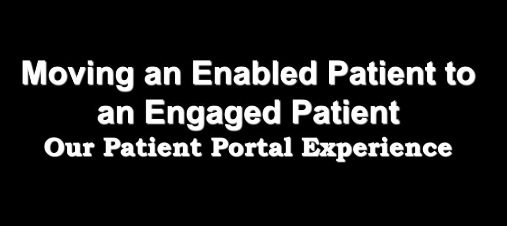 Moving an Enabled Patient to an Engaged Patient Our Patient Portal