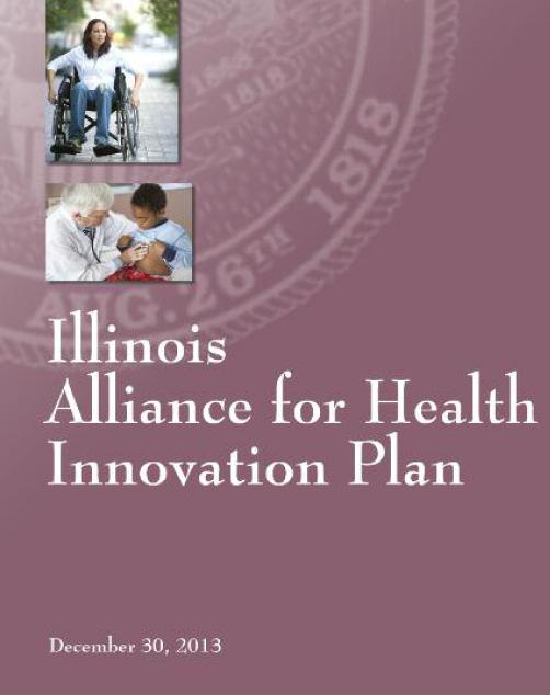 4 Alliance for Health Innovation Plan Goal is to identify strategies to improve health and transforming how health care is delivered for IL residents, including those served by: Medicaid Medicare