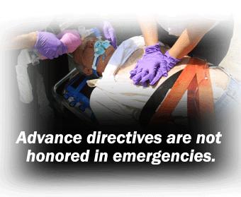 2012 Emergencies Advance directives are not followed in emergencies. In a medical emergency, there is no time to look at an advance directive. Emergency workers must act quickly. IMAGE: 2012.