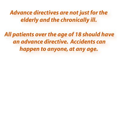 2013 Who Needs an Advance Directive? All patients over the age of 18 should be encouraged to complete a written advance directive. IMAGE: 2013.