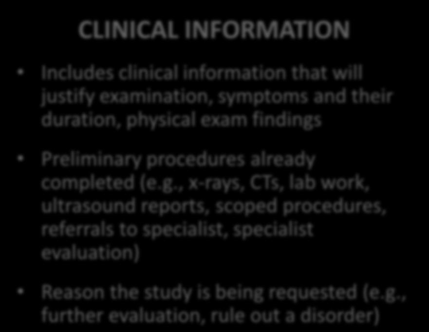 CLINICAL INFORMATION Includes clinical information that will justify examination, symptoms and their duration, physical exam findings Preliminary procedures already completed