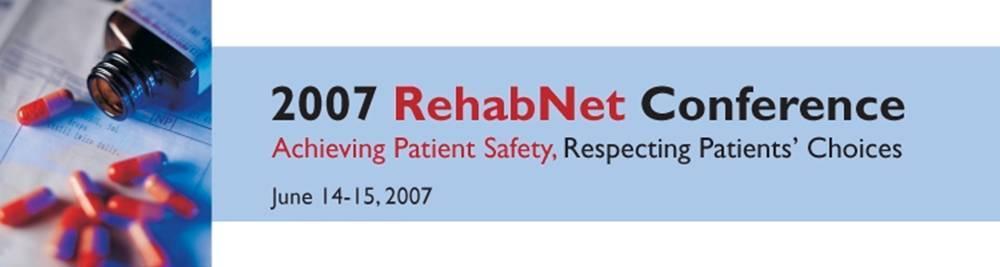 Appendix P The 2007 RehabNet Conference Achieving Patient Safety, Respecting Patients Choices, is a two-day event, recognizing the unique challenges around patient safety and the ethical dimensions
