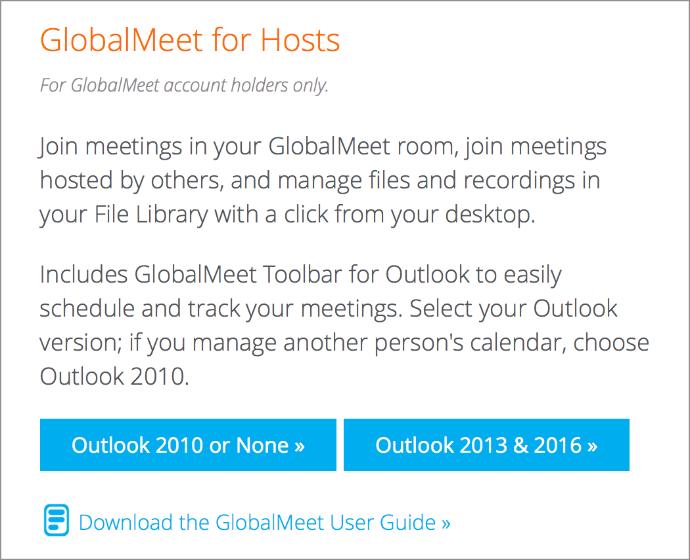 GET THE GLOBALMEET DESKTOP TOOLS INSTALL GLOBALMEET FOR OUTLOOK GlobalMeet for Outlook is available from the GlobalMeet for Hosts section of the GlobalMeet Tools page: Windows only.