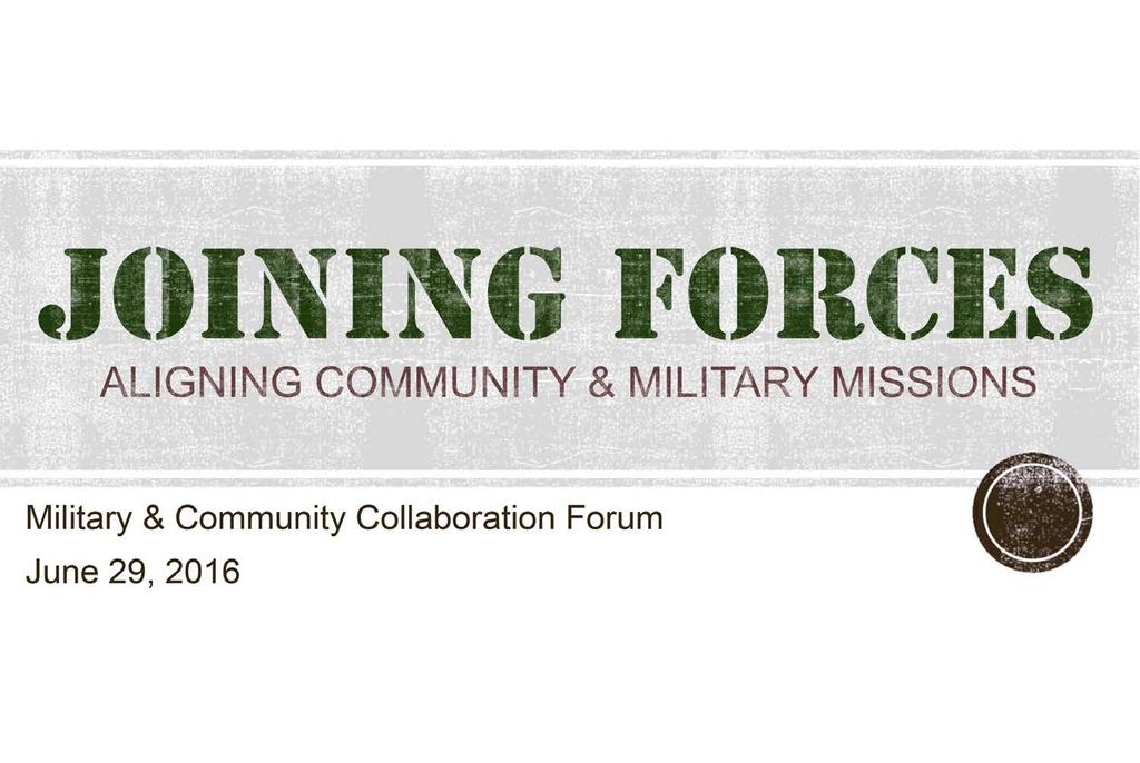 JOINING FORCES ALIGNING COMMUNITY & MILITARY MISSIONS Military & Community