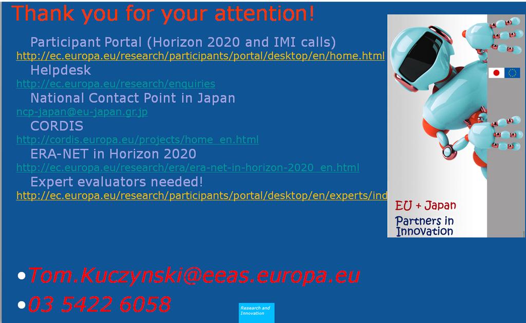 Horizon 2020 Participant Portal http://ec.europa.eu/research/participants/portal/desktop/en/home.html National Contact Point Japan (Horizon 2020 helpdesk in Japan) http://ncp-japan.