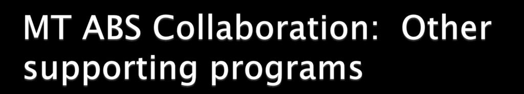 Following are the additional programs participating in the MT ABS collaborative and will provide resources, subject matter expertise, etc: FLEX program: