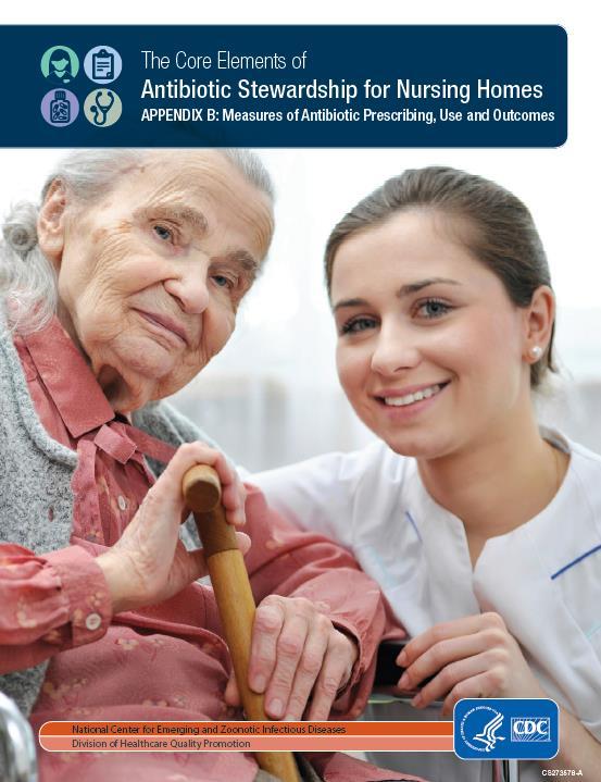 How Can You Measure How You Are Doing With Antibiotic Prescribing and Outcomes? The Core Elements of Antibiotic Stewardship for Nursing Homes: Appendix B.