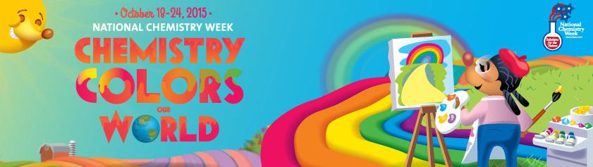 Celebrate National Chemistry Week October 18-24, 2014 Contributed by Kim Morehouse, CSW NCW Coordinator The NCW 2015 theme is "Chemistry Colors Our World", focusing on the chemistry of food colors