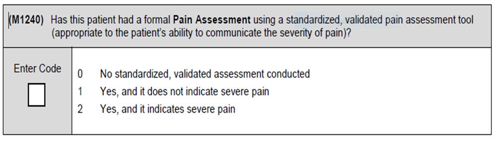 (M1240) o Identifies if a standardized, validated pain assessment is conducted and whether a clinically significant level of pain is present, as determined by the assessment tool used.