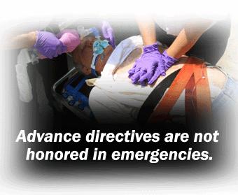 2011 Emergencies Advance directives are not followed in emergencies. In a medical emergency, there is no time to look at an advance directive. Emergency workers must act quickly. IMAGE: 2011.