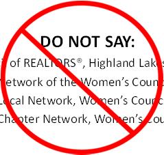 Guidelines for Branding Network name: Describes what we are Women s Council of REALTORS Texas Women s Council of REALTORS Highland Lakes DO NOT SAY: Women s Council of REALTORS, Highland Lakes