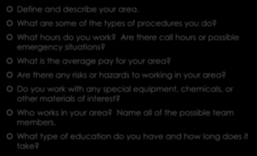 Questions to consider: Define and describe your area. What are some of the types of procedures you do? What hours do you work? Are there call hours or possible emergency situations?