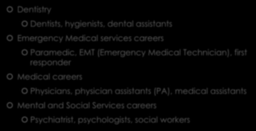 Careers Grouping One Dentistry Dentists, hygienists, dental assistants Emergency Medical services careers Paramedic, EMT (Emergency Medical Technician), first
