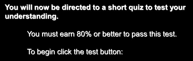 Slide 21 You will now be directed to a short quiz to test your understanding. You must earn 80% or better to pass this test.