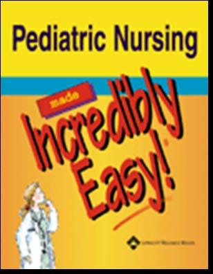 Pediatric Nursing Made Incredibly Easy! Incredibly Easy! Series Springhouse 2004/ 640 pp./ 200 illus.