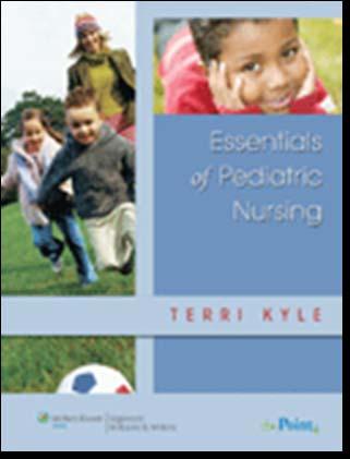 Essentials of Pediatric Nursing Terri Kyle, MSN, CPNP 2007/ 1198 pp./ 544 illus.