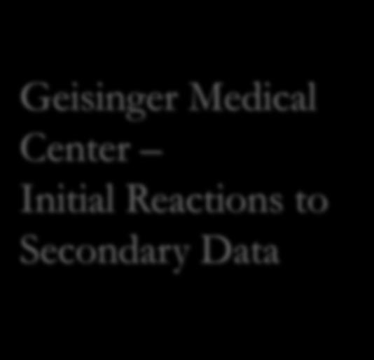 Geisinger Medical Center Initial Reactions to Secondary Data The consultant team has identified the following data trends and their potential impact: The Geisinger Medical Center community is defined