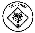 DEN CHIEF Type: Appointed by the Scoutmaster Term: 1 year Reports to: Scoutmaster and Den Leader Description: The Den Chief works with the Cub Scouts, Webelos Scouts, and Den Leaders in the Cub Scout