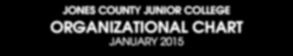 JONES COUNTY JUNIOR COLLEGE ORGANIZATIONAL CHART JANUARY 2015 Board of Trustees Dr.