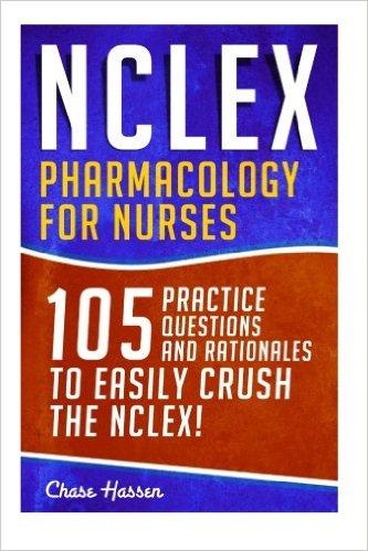 NCLEX: Pharmacology For Nurses: 105 Nursing Practice Questions & Rationales To EASILY Crush The NCLEX!