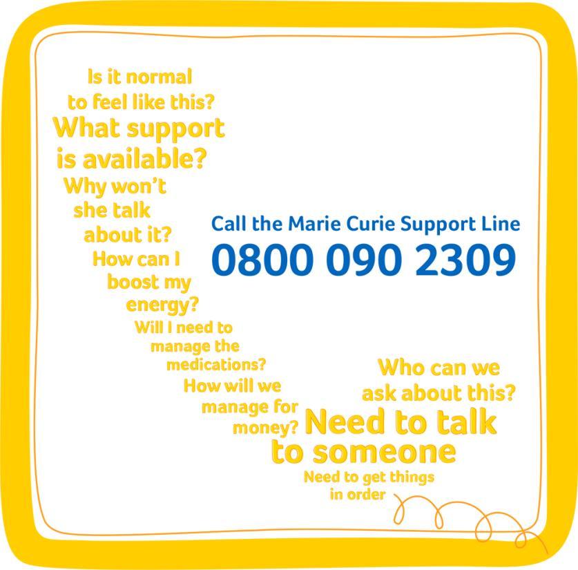 Information and support for everyone Marie Curie Support Line Marie Curie s website and leaflets: mariecurie.org.uk/help Marie Curie Community: community.mariecurie.org.uk This was all completely new territory.