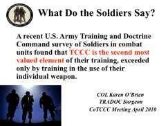 INSTRUCTOR GUIDE FOR INTRODUCTION TO TCCC-MP 160603 16 45. What Do the Soldiers Say? A recent U.S. Army Training and Doctrine Command survey of Soldiers in combat units found that