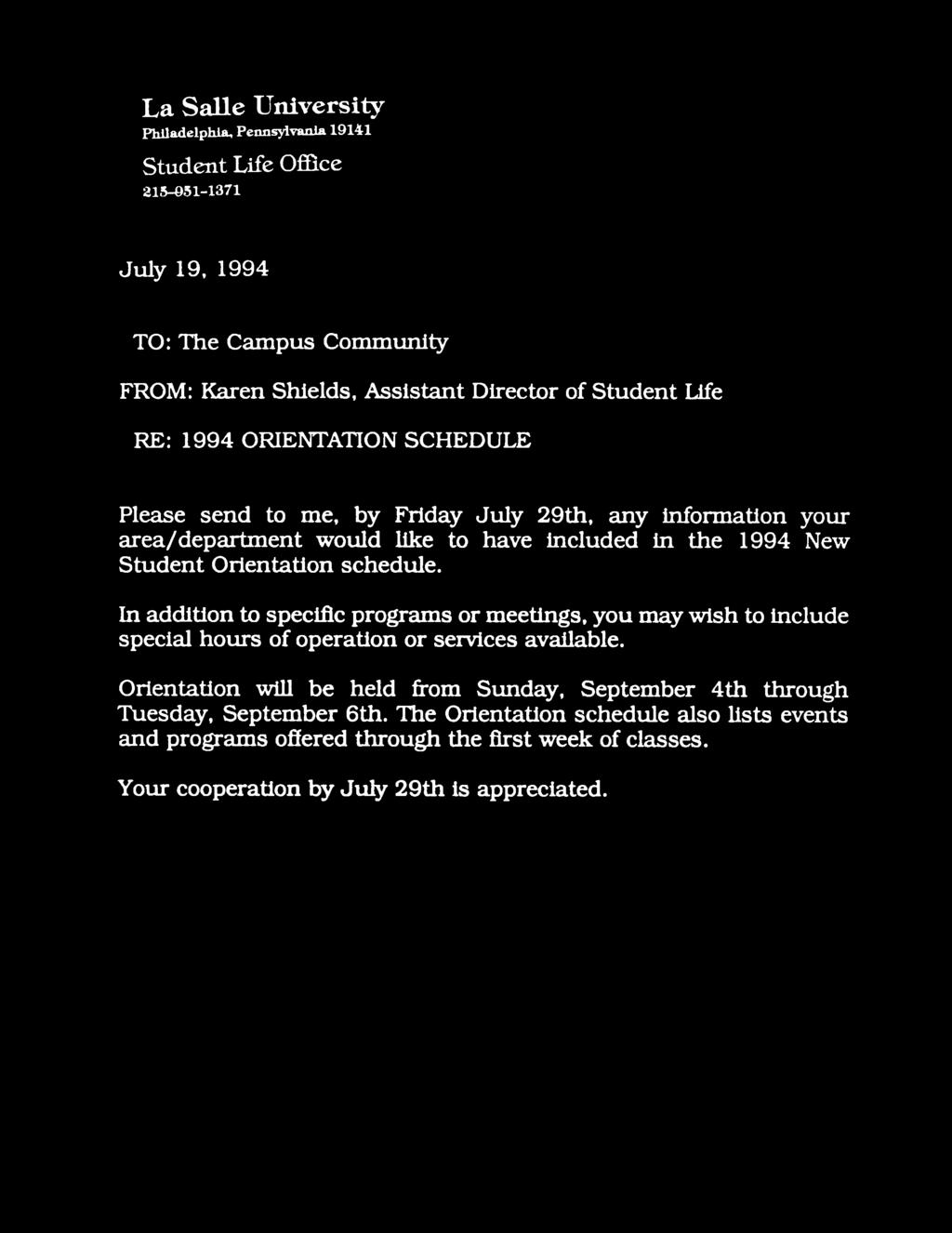 Philadelphia, Pennsylvania 19141 S tudent Life Office 215-951-1371 July 19, 1994 TO: The Campus Community FROM: Karen Shields, Assistant Director of Student Life RE: 1994 ORIENTATION SCHEDULE Please