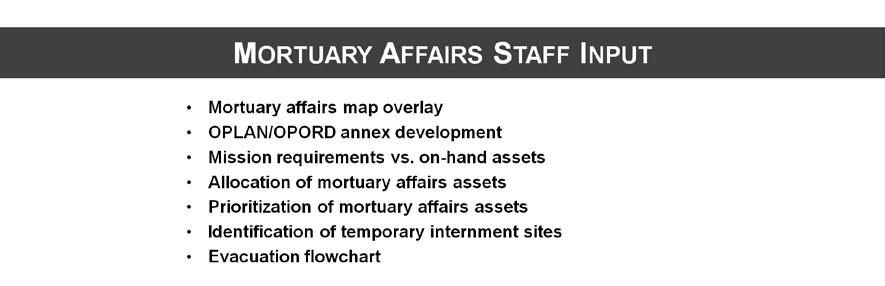Mortuary Affairs Overview Identify and resolve any mortuary affairs logistical problems as soon as the situation permits. Advise commanders on contingency fatality operations.