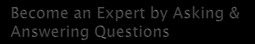 Become an expert or a go to person by asking and answer questions This