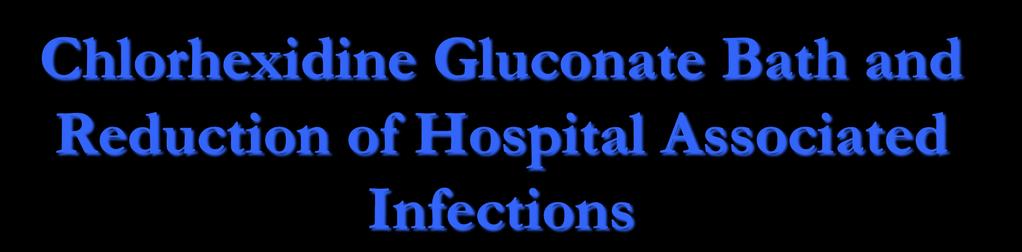 Chlorhexidine Gluconate Bath and Reduction of Hospital Associated Infections Emory University Hospital