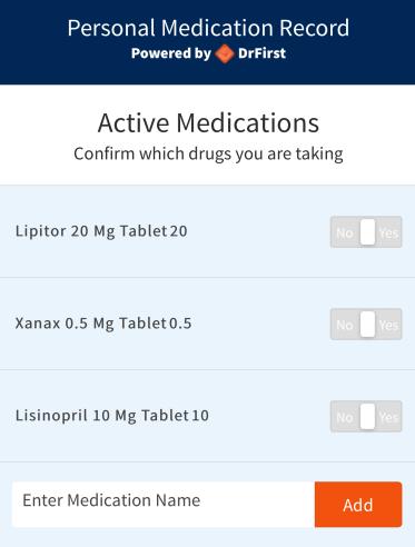 They can also add in other medications or vitamins/supplements. a. Patients can confirm an active medication by toggling between yes/no within the Active Medications section.