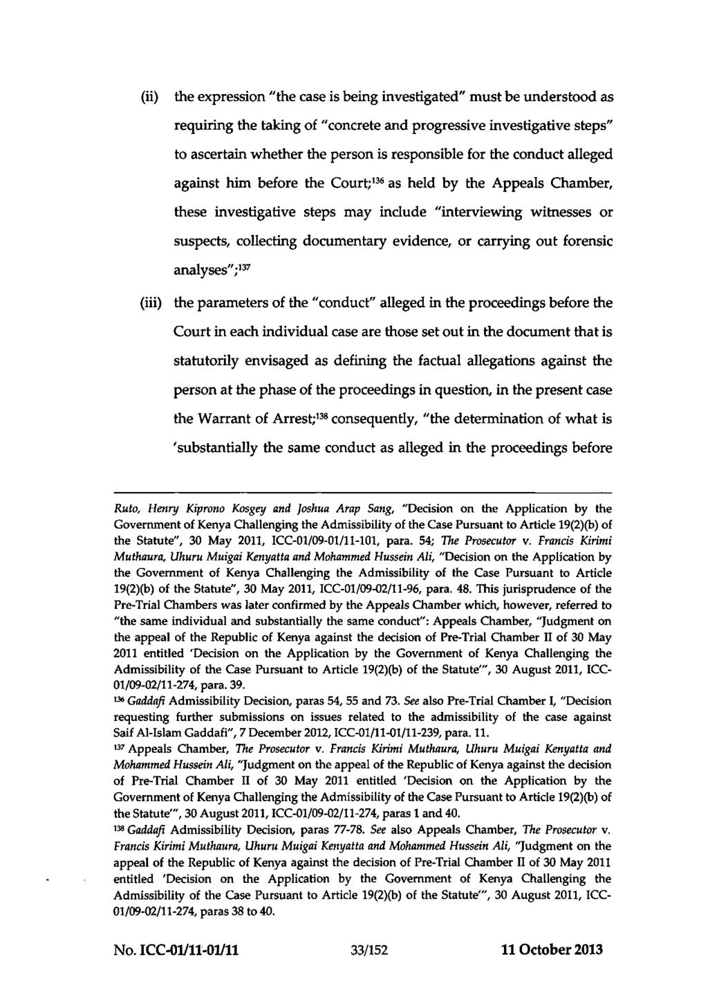 ICC-01/11-01/11-466-Red 11-10-2013 33/152 NM PT (ii) the expression "the case is being investigated" must be understood as requiring the taking of "concrete and progressive investigative steps" to