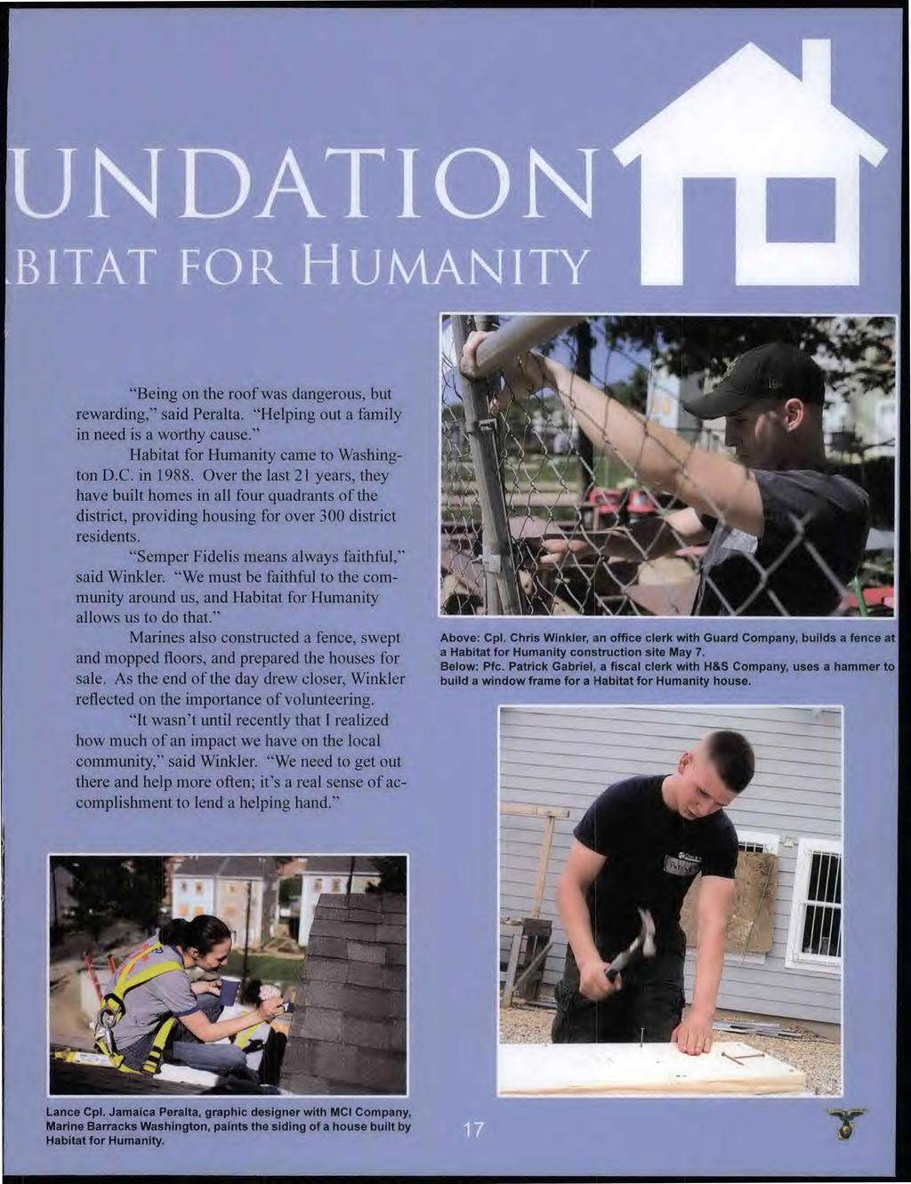 117i IAIIN lir 41114 "Being on the roof was dangerous but rewarding" said Peralta. "Helping out a family in need is a worthy cause." Habitat for Humanity came to Washington D.C. in 1988.