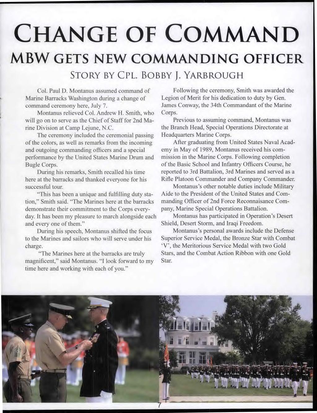 CHANGE OF COMMAND MBW GETS NEW COMMANDING OFFICER STORY BY CPL. BOBBY J. YARBROUGH Col. Paul D. Montanus assumed command of Marine Barracks Washington during a change of command ceremony here July 7.
