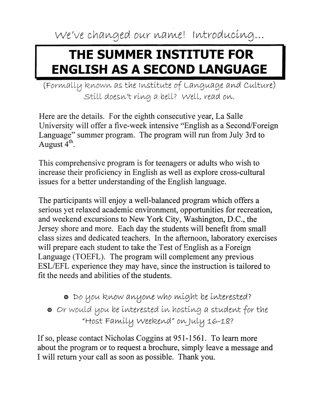We've changed our nam e! Introducing... THE SUMMER INSTITUTE FOR ENGLISH AS A SECOND LANGUAGE (Formally k nown as the institute of Language and Cul ture) s t i l l doesn't ring a bell? well, read on.