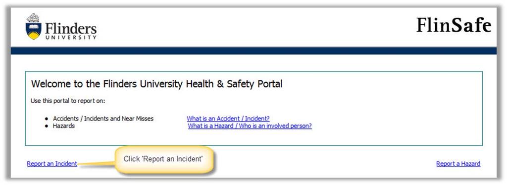 1. Report an Incident To report an Incident go to https://flinsafeportal.flinders.edu.au/flindersecportal/ Select Report an Incident as shown in Figure 01 below.