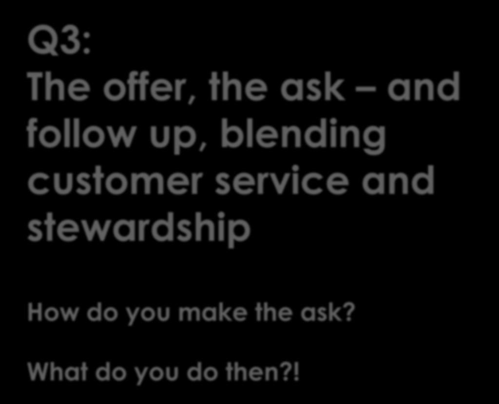 Q3: The offer, the ask and follow up, blending customer